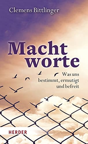 Bittlinger, Clemens. Machtworte - Was uns bestimmt, ermutigt und befreit. Herder Verlag GmbH, 2022.