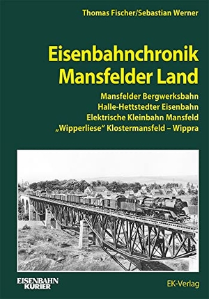 Fischer, Thomas / Sebastian Werner. Eisenbahnchronik Mansfelder Land - Mansfelder Bergwerksbahn, Halle-Hettstedter Eisenbahn, Elektrische Kleinbahn Mansfeld, Wipperliese, Klostermansfeld - Wippra. Ek-Verlag EisenbahnKurier, 2023.