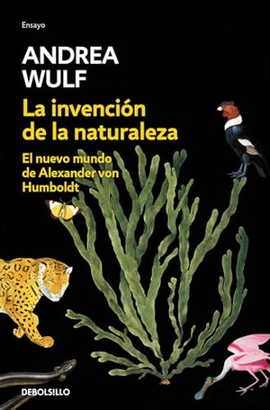 Wulf, Andrea. La Invención de la Naturaleza: El Nuevo Mundo de Alexander Von Humbolt / The Invention of Nature: Alexander Von Humbolt's New World. Prh Grupo Editorial, 2020.