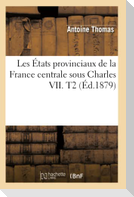 Les États provinciaux de la France centrale sous Charles VII. T2 (Éd.1879)