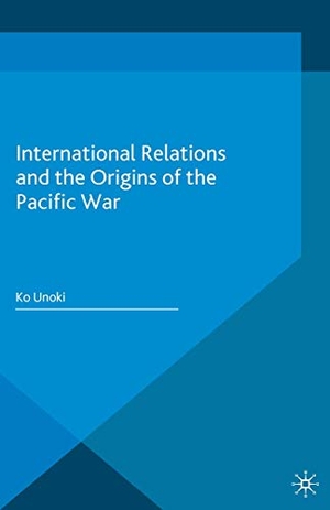 Unoki, Ko. International Relations and the Origins of the Pacific War. Palgrave Macmillan UK, 2018.