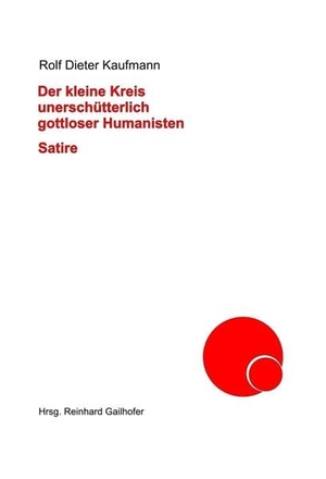 Kaufmann, Rolf Dieter. Der kleine Kreis unerschütterlich gottloser Humanisten. tredition, 2021.