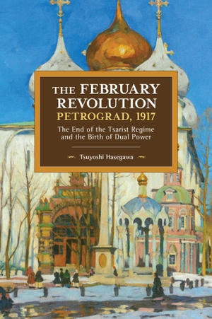 Hasegawa, Tsuyoshi. The February Revolution, Petrograd, 1917 - The End of the Tsarist Regime and the Birth of Dual Power. Haymarket Books, 2018.