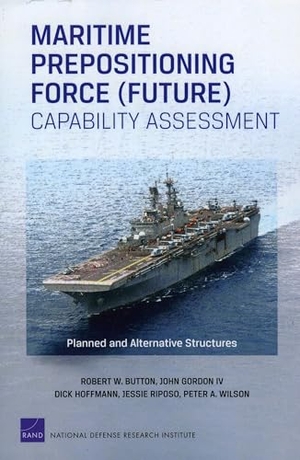 Button, Robert W / Gordon, John et al. Maritime Prepositioning Force (Future) Capability Assessment - Planned and Alternative Structures. RAND Corporation, 2010.