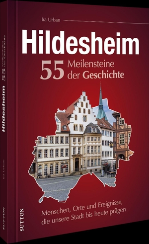Urban, Ira. Hildesheim. 55 Meilensteine der Geschichte - Menschen, Orte und Ereignisse, die unsere Stadt bis heute prägen. Sutton Verlag GmbH, 2026.