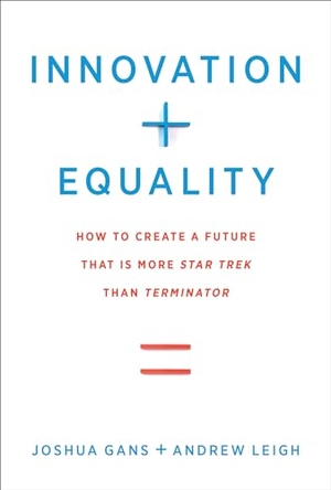 Gans, Joshua / Andrew Leigh. Innovation + Equality - How to Create a Future That Is More Star Trek Than Terminator. MIT Press, 2020.
