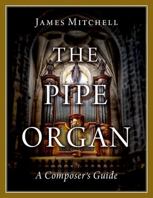 Mitchell, James. The Pipe Organ - A Composer's Guide. Oxford University Press Inc, 2023.