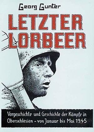 Gunter, Georg. Letzter Lorbeer - Borgeschichte und Geschichte der Kämpfe in  Oberschlesien von Januar bis Mai 1945. Laumann Druck GmbH + Co., 2011.