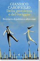 Della gentilezza e del coraggio. Breviario di politica e altre cose