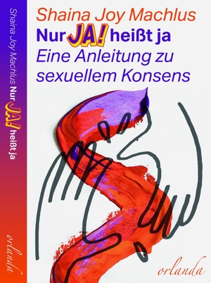 Machlus, Shaina Joy. Nur Ja! heißt ja. Eine Anleitung zum sexuellen Konsens - Eine Anleitung zum sexuellen Konsens. Orlanda Buchverlag GmbH, 2026.
