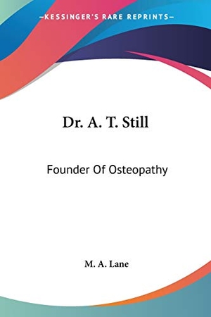 Lane, M. A.. Dr. A. T. Still - Founder Of Osteopathy. Kessinger Publishing, LLC, 2007.