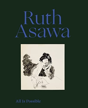 Molesworth, Helen / Ruth Asawa. Ruth Asawa: All Is Possible. David Zwirner, 2022.