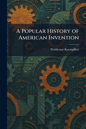 Kaempffert, Waldemar. A Popular History of American Invention. Creative Media Partners, LLC, 2026.