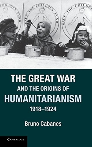 Cabanes, Bruno. The Great War and the Origins of Humanitarianism, 1918 1924. Cambridge University Press, 2014.