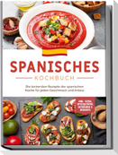 Spanisches Kochbuch: Die leckersten Rezepte der spanischen Küche für jeden Geschmack und Anlass | inkl. Tapas, Spezialitäten, Getränken & Desserts