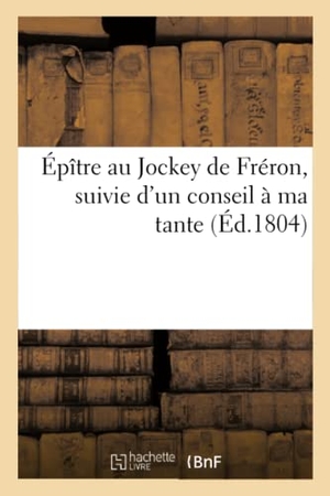 Capelle. Épître Au Jockey de Fréron, Suivie d'Un Conseil À Ma Tante. Hachette Livre - BNF, 2017.