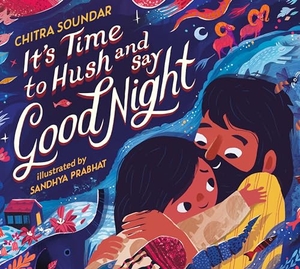 Soundar, Chitra. It's Time to Hush and Say Good Night. Candlewick Press (MA), 2024.