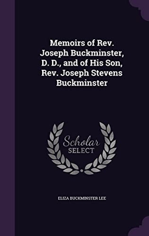 Lee, Eliza Buckminster. Memoirs of Rev. Joseph Buckminster, D. D., and of His Son, Rev. Joseph Stevens Buckminster. Touchladybirdlucky Studios, 2016.