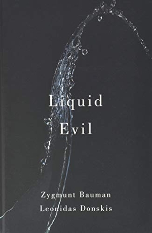 Bauman, Zygmunt / Leonidas Donskis. Liquid Evil - Living with Tina. Polity Press, 2016.