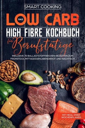 Cooking, Smart. Das Low Carb High Fibre Kochbuch für Berufstätige - Inklusive 70 ballaststoffreichen Rezepten zum Frühstück, Mittagessen,Abendbrot und Nachtisch | Mit Meal-Prep Wochenplaner. edition JT, 2024.