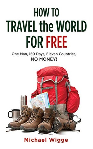 Wigge, Michael. How to Travel the World for Free - One Man, 150 Days, Eleven Countries, No Money!. Simon & Schuster UK Ltd, 2013.