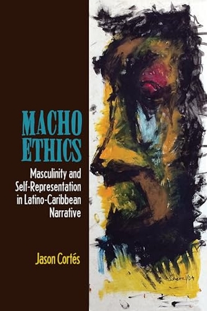 Cortés, Jason. Macho Ethics - Masculinity and Self-Representation in Latino-Caribbean Narrative. Bucknell University Press, 2014.