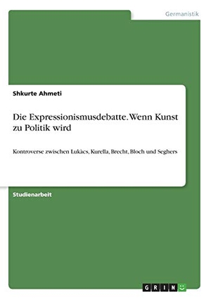 Ahmeti, Shkurte. Die Expressionismusdebatte. Wenn Kunst zu Politik wird - Kontroverse zwischen Lukàcs, Kurella, Brecht, Bloch und Seghers. GRIN Verlag, 2017.