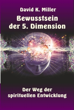 Miller, David K.. Bewusstsein der 5. Dimension - Der Weg der spirituellen Entwicklung. edition Adamis, 2016.