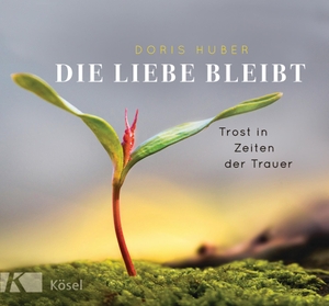 Huber, Doris. Die Liebe bleibt - Trost in Zeiten der Trauer. Kösel-Verlag, 2021.