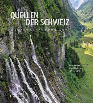 Wenger, Rémy / Lalou, Jean-Claude et al. Quellen der Schweiz - Naturschauplätze im Wasserschloss Europas. Haupt Verlag AG, 2021.