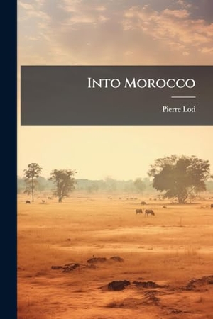 Loti, Pierre. Into Morocco. Creative Media Partners, LLC, 2025.