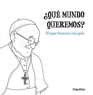 Francisco, Papa. ¿Qué mundo queremos? : el papa Francisco nos guía. Santillana Educación, S.L., 2018.