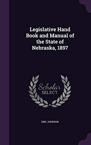 Johnson, Eric. Legislative Hand Book and Manual of the State of Nebraska, 1897. Touchladybirdlucky Studios, 2015.