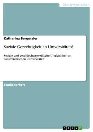 Bergmaier, Katharina. Soziale Gerechtigkeit an Universitäten? - Soziale und geschlechtsspezifische Ungleichheit an österreichischen Universitäten. GRIN Publishing, 2010.