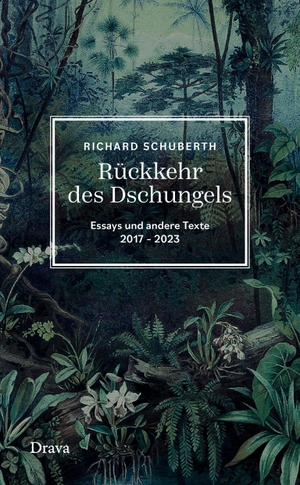 Schuberth, Richard. Rückkehr des Dschungels - Essays und andere Texte 2017-2023. Drava Verlag, 2023.