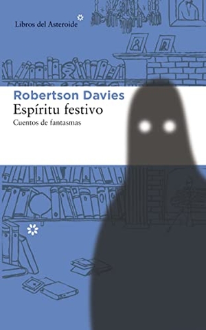 Davies, Robertson. Espíritu festivo : cuentos de fantasmas. Libros del Asteroide S.L.U., 2013.