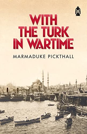 Pickthall, Marmaduke. With The Turk in Wartime. Amazon Digital Services LLC - Kdp, 2018.