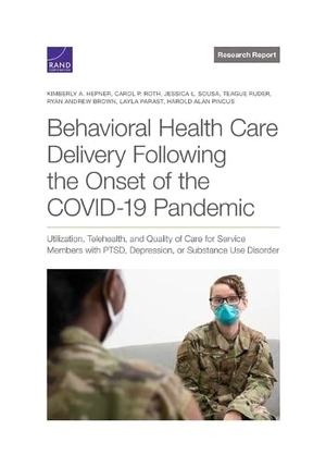 Hepner, Kimberly A / Roth, Carol P et al. Behavioral Health Care Delivery Following the Onset of the Covid-19 Pandemic - Utilization, Telehealth, and Quality of Care for Service Members with Ptsd, Depression, or Substance Use Disorder. RAND Corporation, 2023.