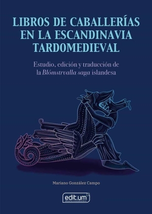 González Campo, Mariano. Libros de caballerías en la Escandinavia tardomedieval : estudio, edición y traducción de la Blómstrvalla saga islandesa. Editum. Ediciones de la Universidad de Murcia, 2022.