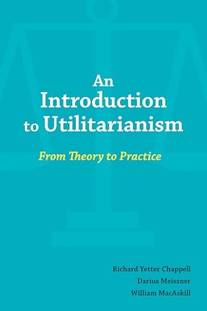 Meissner, Darius / Chappell, Richard et al. An Introduction to Utilitarianism - From Theory to Practice. Hackett Publishing Co, Inc, 2024.