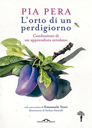 Pera, Pia. L' orto di un perdigiorno. Confessioni di un apprendista ortolano. Ponte alle Grazie, 2021.