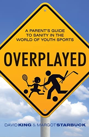 King, David / Margot Starbuck. Overplayed - A Parent's Guide to Sanity in the World of Youth Sports. Herald Press, 2016.