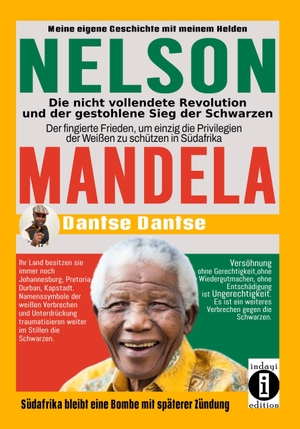 Dantse, Dantse. Nelson Mandela - die nicht vollendete Revolution und der gestohlene Sieg der Schwarzen - Der fingierte Frieden, um einzig die Privilegien der Weißen zu schützen in Südafrika. indayi edition, 2023.