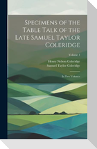 Specimens of the Table Talk of the Late Samuel Taylor Coleridge: In Two Volumes; Volume 1