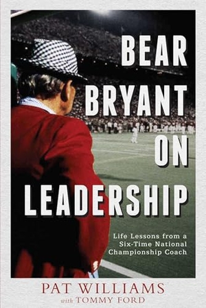 Williams, Pat / Tommy Ford. Bear Bryant on Leadership - Life Lessons from a Six-Time National Championship Coach. Advantage Media, 2010.