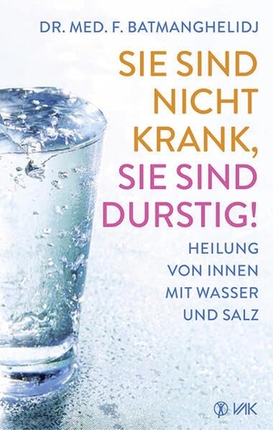 Batmanghelidj, Faridun. Sie sind nicht krank, sie sind durstig - Heilung von innen mit Wasser und Salz. VAK Verlags GmbH, 2012.