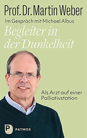 Weber, Martin / Michael Albus. Begleiter in der Dunkelheit - Als Arzt auf einer Palliativstation. Ein Lebensbild. Patmos-Verlag, 2023.