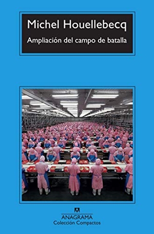Houellebecq, Michel. Ampliacion del Campo de Batalla. Editorial Anagrama, 2016.