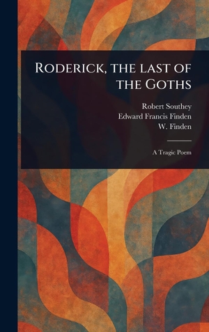 Southey, Robert / Finden, Edward Francis et al. Roderick, the Last of the Goths. Creative Media Partners, LLC, 2025.