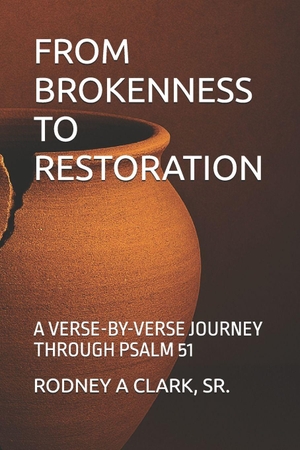Clark Sr, Rodney A. FROM BROKENNESS TO RESTORATION - A VERS-BY-VERSE JOURNEY THROUGH PSALM 51. Independently published, 2026.